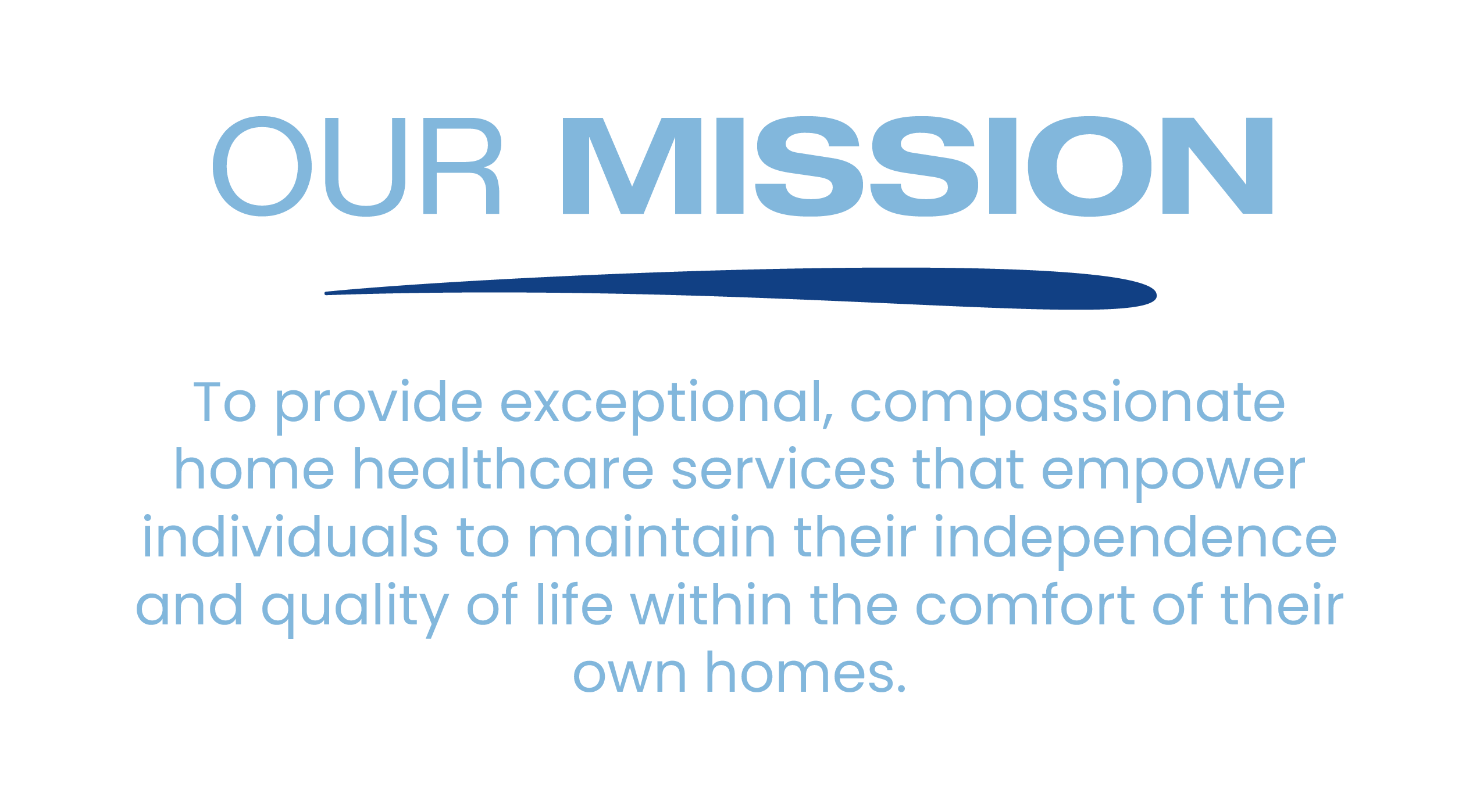 our mission is to provide exceptional, compassionate home healthcare services that empower individuals to maintain their independence and quality of life within the comfort of their own homes.